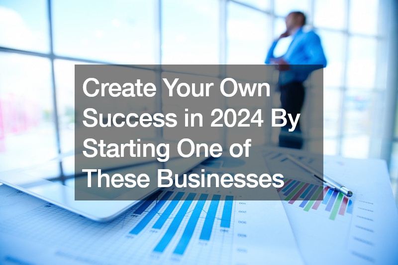 Create Your Own Success in 2024 By Starting One of These Businesses