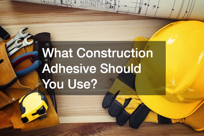 What Construction Adhesive Should You Use?