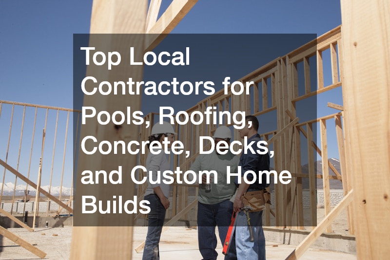 Top Local Contractors for Pools, Roofing, Concrete, Decks, and Custom Home Builds